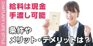 チャットレディの給料は現金手渡しが可能！その条件やメリット・デメリットについて解説！